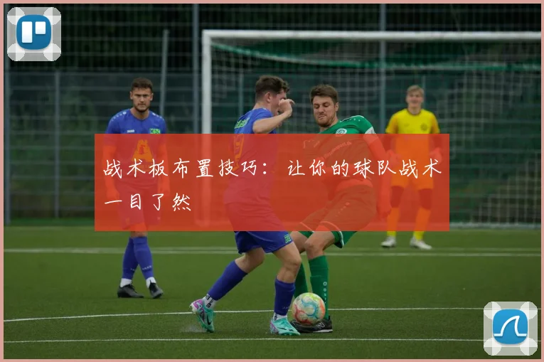 战术板布置技巧：让你的球队战术一目了然