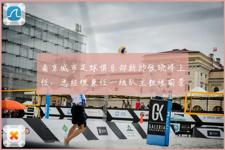南京城市足球俱乐部新帅张晓峰上任,总经理兼任一线队主教练前景分析